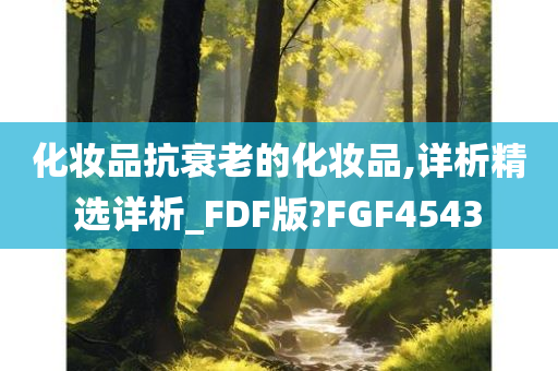 化妆品抗衰老的化妆品,详析精选详析_FDF版?FGF4543