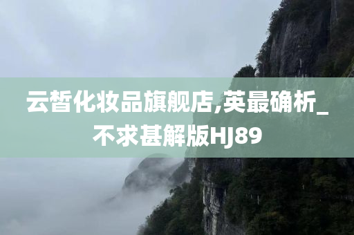 云皙化妆品旗舰店,英最确析_不求甚解版HJ89