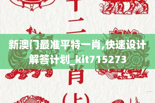 新澳门最准平特一肖,快速设计解答计划_kit715273