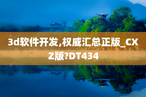 3d软件开发,权威汇总正版_CXZ版?DT434今晚必出三肖2025_2025新澳门精准免费提供·精确判断