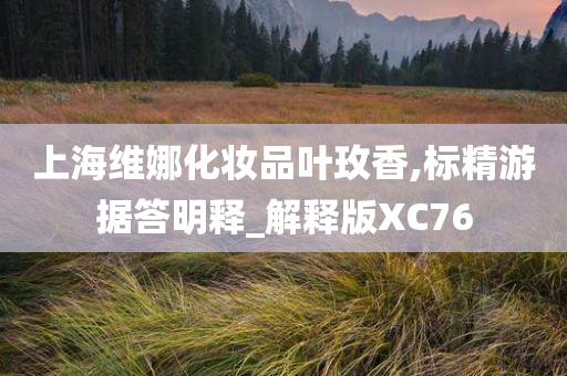 上海维娜化妆品叶玫香,标精游据答明释_解释版XC76