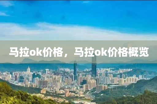 马拉ok价格，马拉ok价格概览