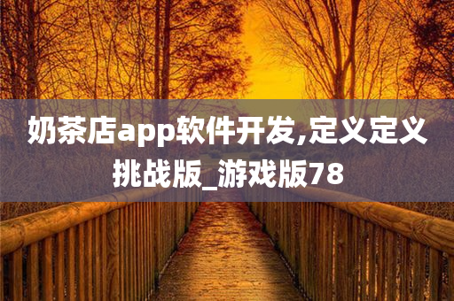 奶茶店app软件开发,定义定义挑战版_游戏版78