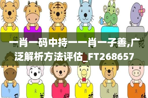 一肖一码中持一一肖一子善,广泛解析方法评估_FT268657