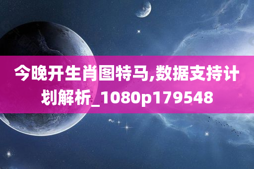 今晚开生肖图特马,数据支持计划解析_1080p179548