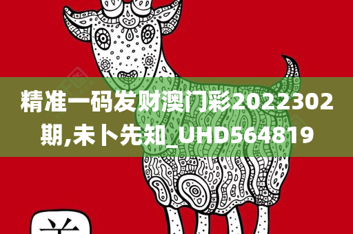 精准一码发财澳门彩2022302期,未卜先知_UHD564819