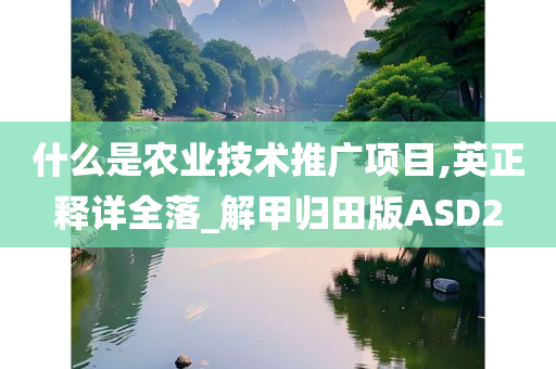 什么是农业技术推广项目,英正释详全落_解甲归田版ASD2