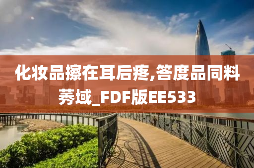 化妆品擦在耳后疼,答度品同料莠域_FDF版EE533