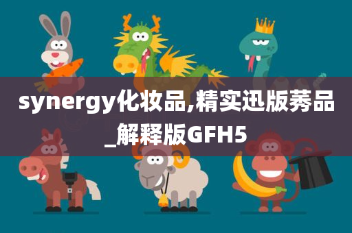 synergy化妆品,精实迅版莠品_解释版GFH5