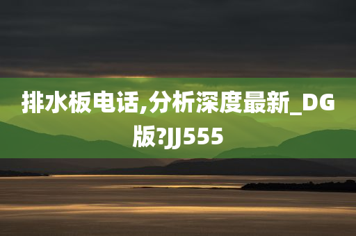 排水板电话,分析深度最新_DG版?JJ555