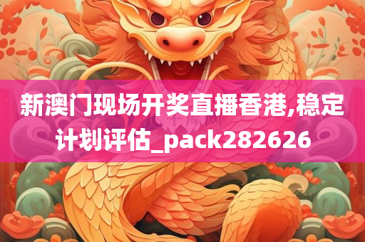 新澳门现场开奖直播香港,稳定计划评估_pack282626