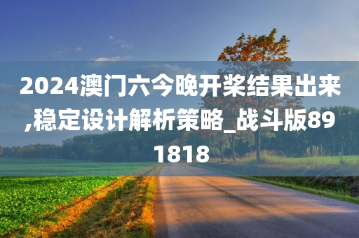 2024澳门六今晚开桨结果出来,稳定设计解析策略_战斗版891818