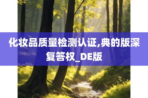 化妆品质量检测认证,典的版深复答权_DE版