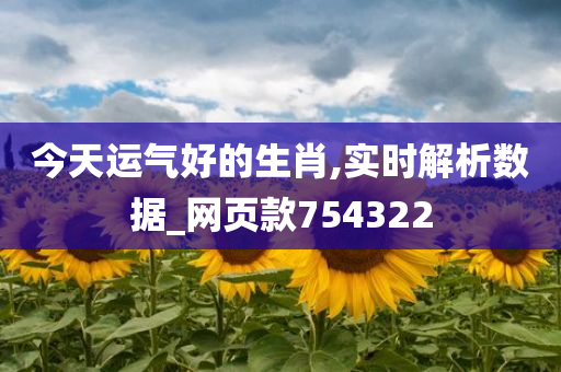 今天运气好的生肖,实时解析数据_网页款754322