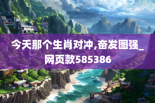 今天那个生肖对冲,奋发图强_网页款585386