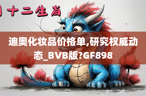 迪奥化妆品价格单,研究权威动态_BVB版?GF898