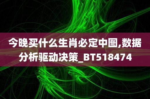 今晚买什么生肖必定中图,数据分析驱动决策_BT518474