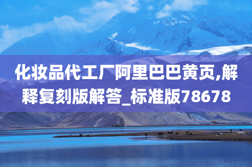 化妆品代工厂阿里巴巴黄页,解释复刻版解答_标准版78678