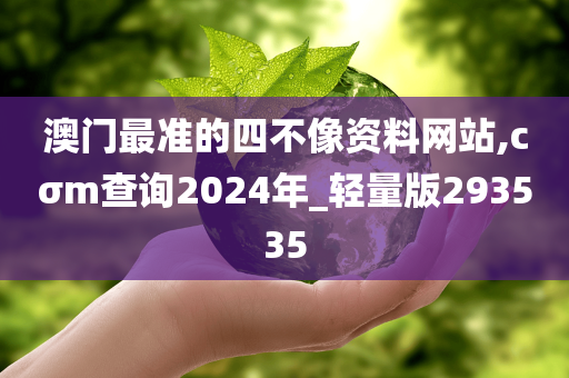 澳门最准的四不像资料网站,cσm查询2024年_轻量版293535