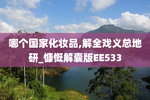 哪个国家化妆品,解全戏义总地研_慷慨解囊版EE533