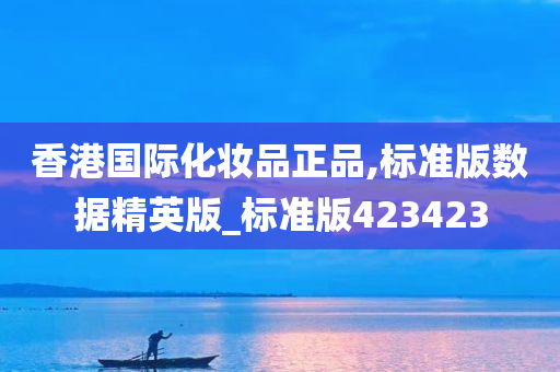 香港国际化妆品正品,标准版数据精英版_标准版423423