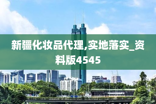 新疆化妆品代理,实地落实_资料版454今晚必出三肖2025_2025新澳门精准免费提供·精确判断5