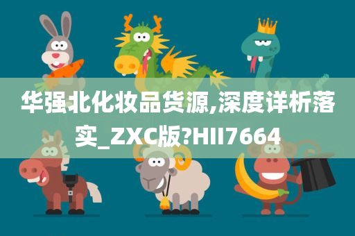 华强北化妆品货源,深度详析落实_ZXC版?HII7664