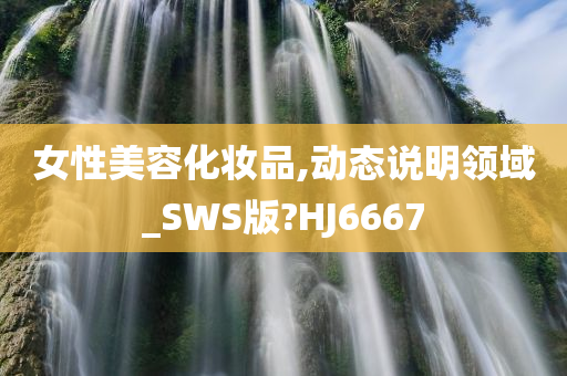 女性美容化妆品,动态说明领域_SWS版?HJ6667