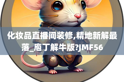 化妆品直播间装修,精地新解最落_庖丁解牛版?JMF56
