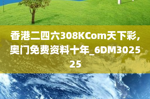 香港二四六308KCom天下彩,奥门免费资料十年_6DM302525