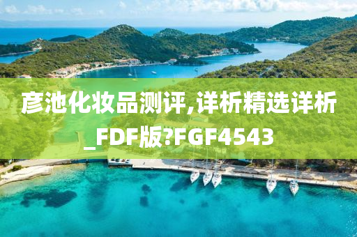 彦池化妆品测评,详析精选详析_FDF版?FGF4543