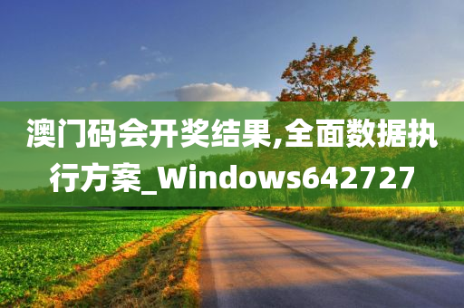 澳门码会开奖结果,全面数据执行方案_Windows642727