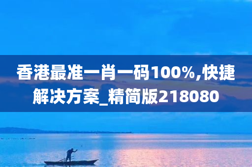 香港最准一肖一码100%,快捷解决方案_精简版218080
