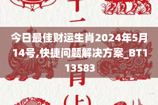 今日最佳财运生肖2024年5月14号,快捷问题解决方案_BT113583