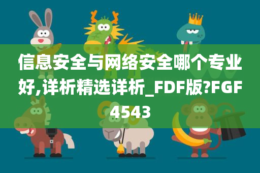 信息安全与网络安全哪个专业好,详析精选详析_FDF版?FGF4543