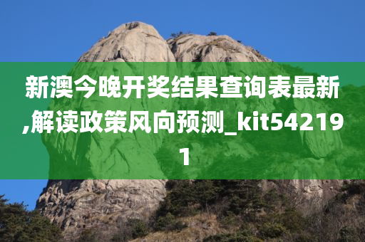 新澳今晚开奖结果查询表最新,解读政策风向预测_kit542191