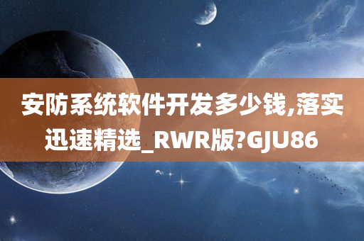 安防系统软件开发多少钱,落实迅速精选_RWR版?GJU86
