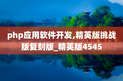 php应用软件开发,精英版挑战版复刻版_精英版4545