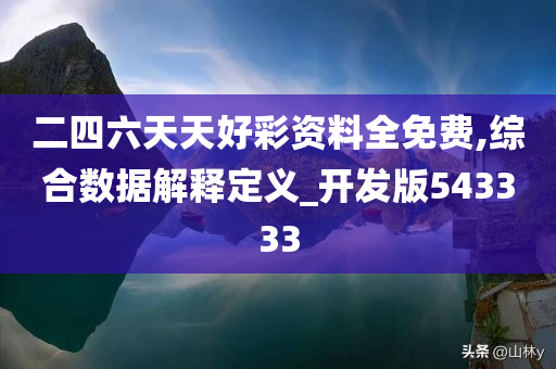 二四六天天好彩资料全免费,综合数据解释定义_开发版543333