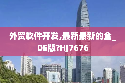 外贸软件开发,最新最新的全_DE版?HJ7676