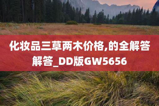 化妆品三草两木价格,的全解答解答_DD版GW5656