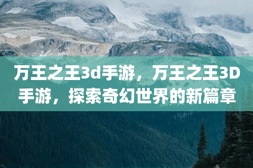 万王之王3d手游，万王之王3D手游，探索奇幻世界的新篇章