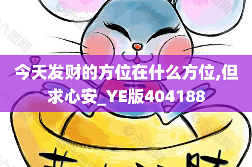 今天发财的方位在什么方位,但求心安_YE版404188