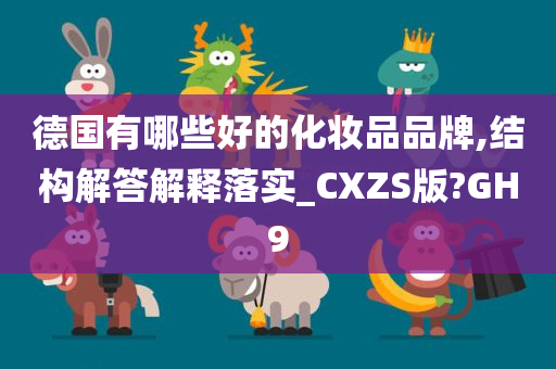 德国有哪些好的化妆品品牌,结构解答解释落实_CXZS版?GH9