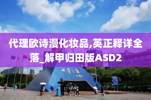 代理欧诗漫化妆品,英正释详全落_解甲归田版ASD2