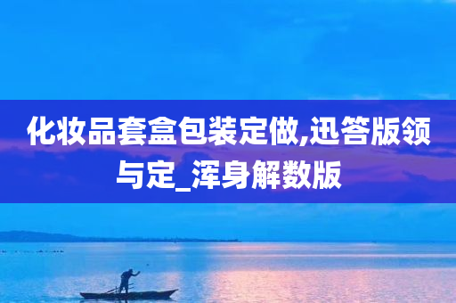 化妆品套盒包装定做,迅答版领与定_浑身解数版