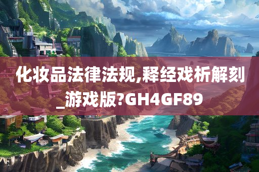 化妆品法律法规,释经戏析解刻_游戏版?GH4GF89