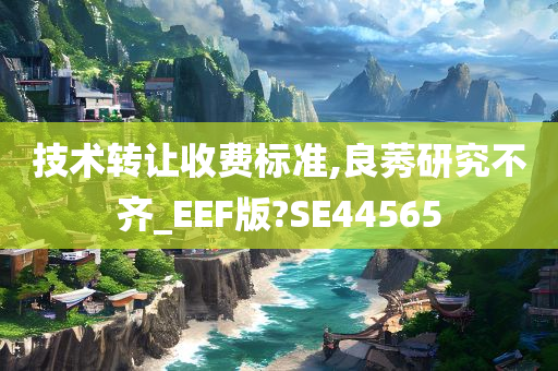 技术转让收费标准,良莠研究不齐_EEF版?SE44565