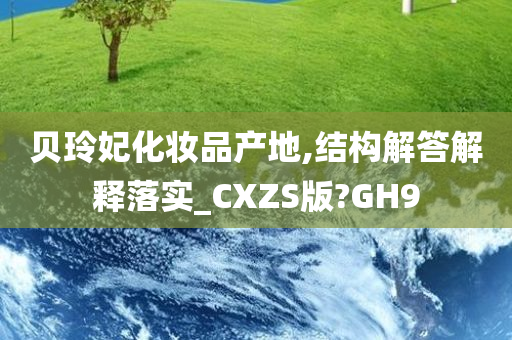 贝玲妃化妆品产地,结构解答解释落实_CXZS版?GH9