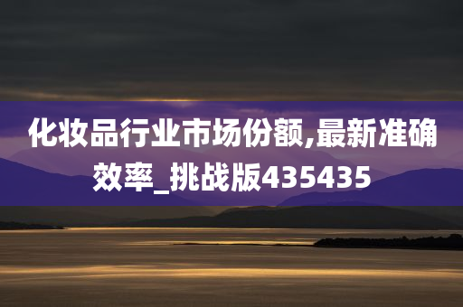 化妆品行业市场份额,最新准确效率_挑战版435435